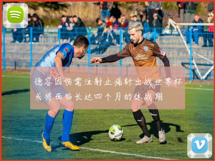 德容因伤需注射止痛针出战世界杯或将面临长达四个月的休战期